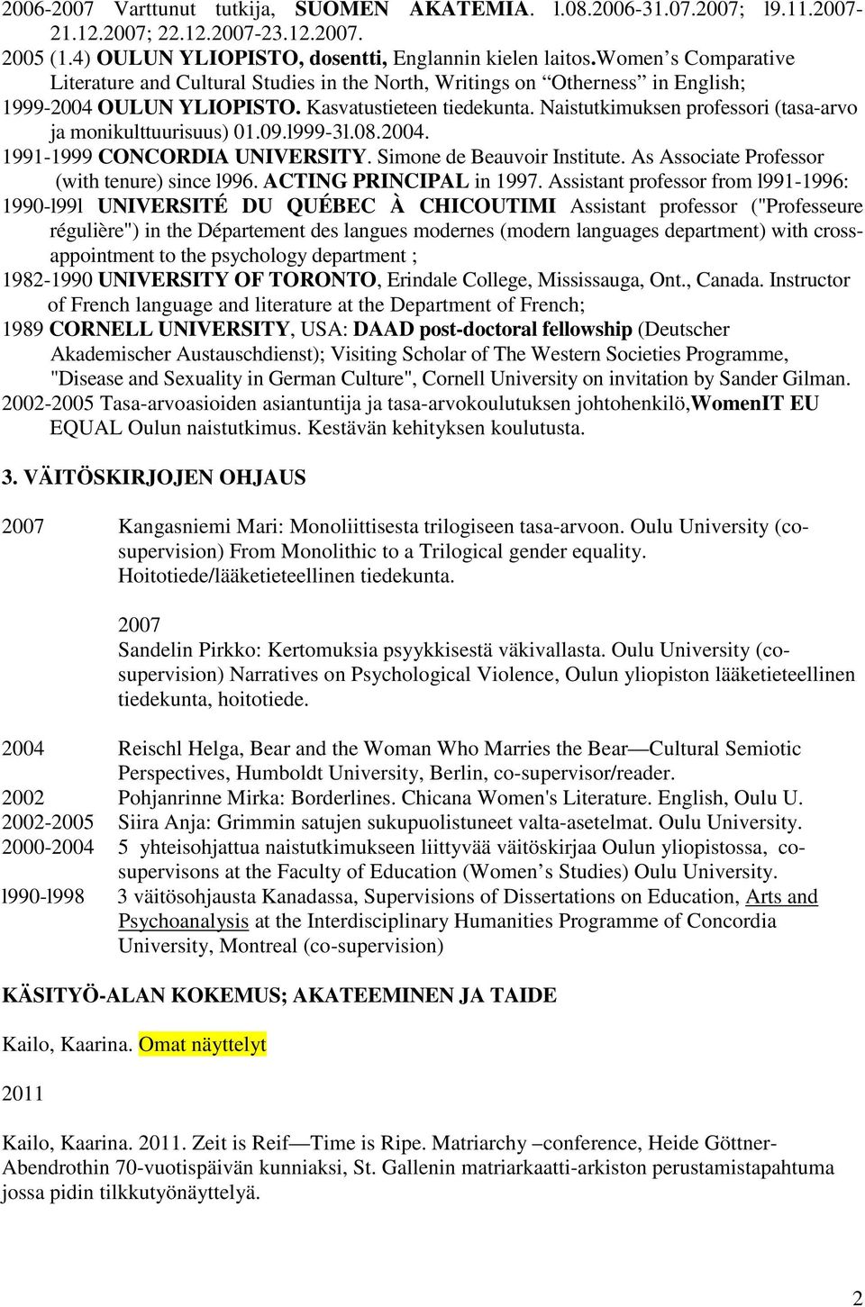 Naistutkimuksen professori (tasa-arvo ja monikulttuurisuus) 01.09.l999-3l.08.2004. 1991-1999 CONCORDIA UNIVERSITY. Simone de Beauvoir Institute. As Associate Professor (with tenure) since l996.