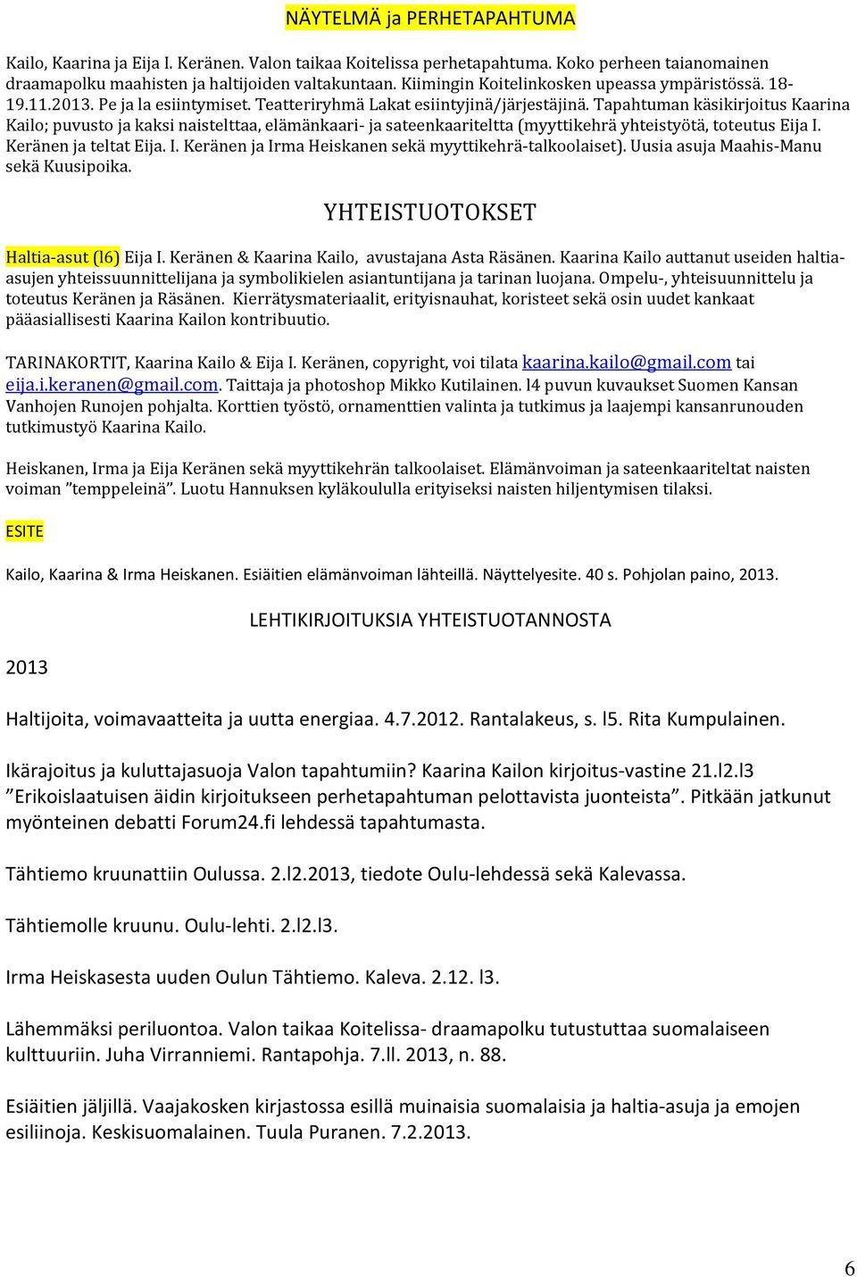 Tapahtuman käsikirjoitus Kaarina Kailo; puvusto ja kaksi naistelttaa, elämänkaari- ja sateenkaariteltta (myyttikehrä yhteistyötä, toteutus Eija I.