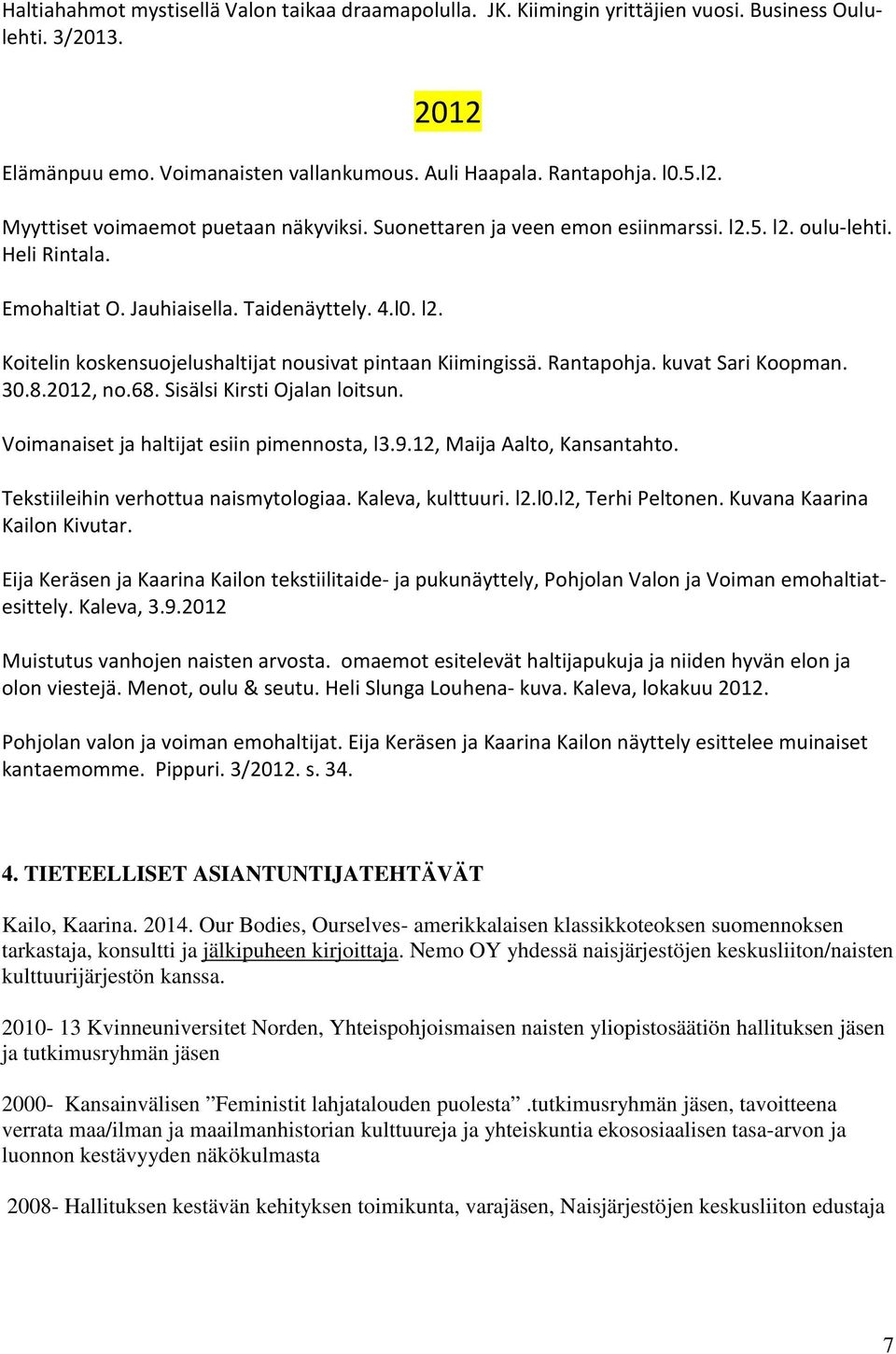 Rantapohja. kuvat Sari Koopman. 30.8.2012, no.68. Sisälsi Kirsti Ojalan loitsun. Voimanaiset ja haltijat esiin pimennosta, l3.9.12, Maija Aalto, Kansantahto. Tekstiileihin verhottua naismytologiaa.