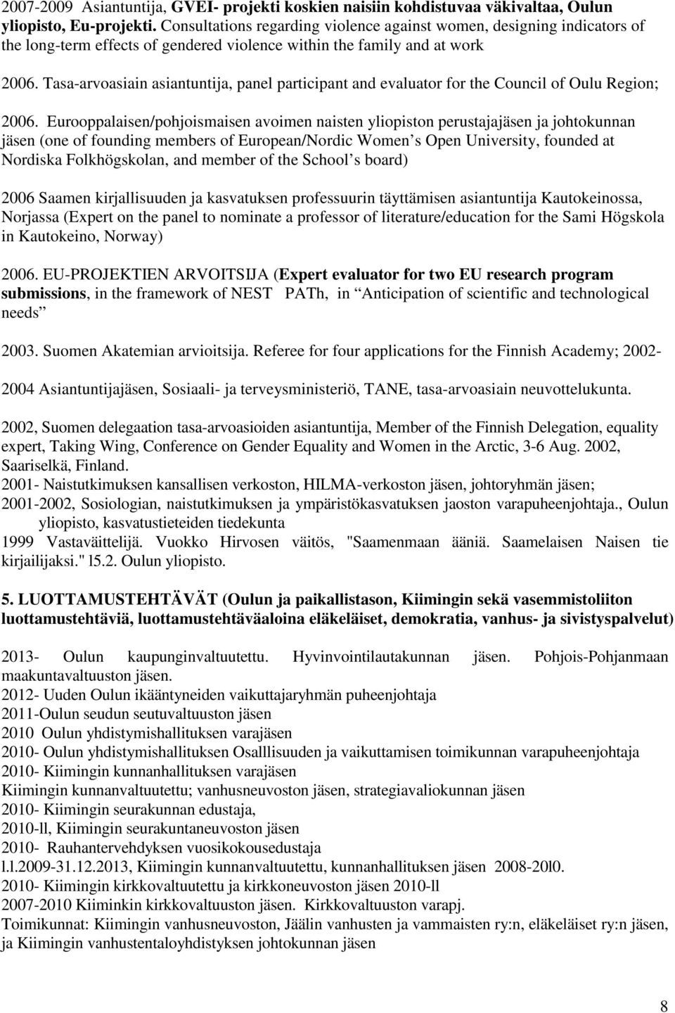 Tasa-arvoasiain asiantuntija, panel participant and evaluator for the Council of Oulu Region; 2006.