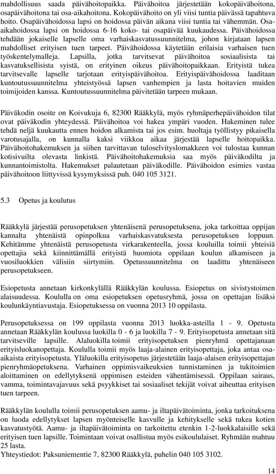 Päivähoidossa tehdään jokaiselle lapselle oma varhaiskasvatussuunnitelma, johon kirjataan lapsen mahdolliset erityisen tuen tarpeet.