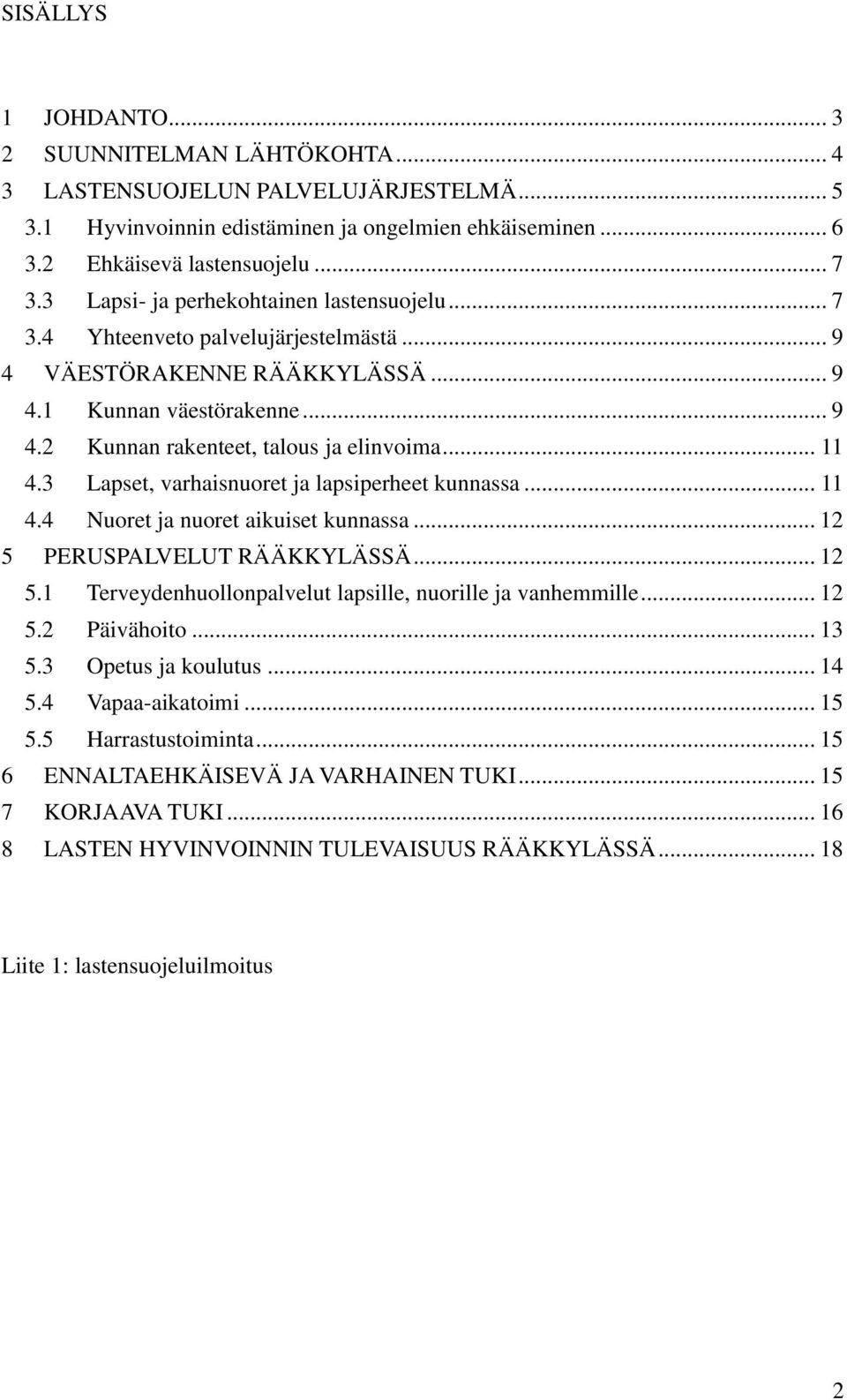 3 Lapset, varhaisnuoret ja lapsiperheet kunnassa... 11 4.4 Nuoret ja nuoret aikuiset kunnassa... 12 5 PERUSPALVELUT RÄÄKKYLÄSSÄ... 12 5.1 Terveydenhuollonpalvelut lapsille, nuorille ja vanhemmille.