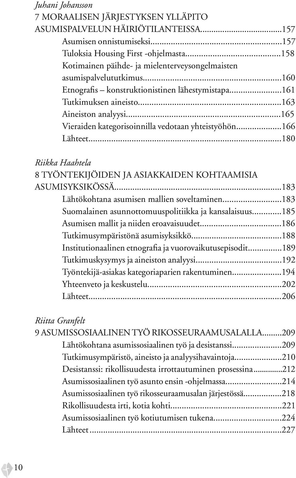 ..165 Vieraiden kategorisoinnilla vedotaan yhteistyöhön...166 Lähteet...180 Riikka Haahtela 8 TYÖNTEKIJÖIDEN JA ASIAKKAIDEN KOHTAAMISIA ASUMISYKSIKÖSSÄ...183 Lähtökohtana asumisen mallien soveltaminen.