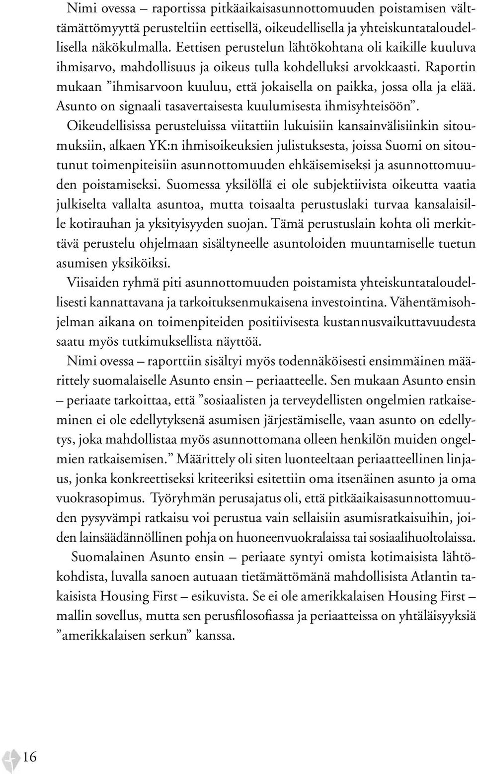 Raportin mukaan ihmisarvoon kuuluu, että jokaisella on paikka, jossa olla ja elää. Asunto on signaali tasavertaisesta kuulumisesta ihmisyhteisöön.