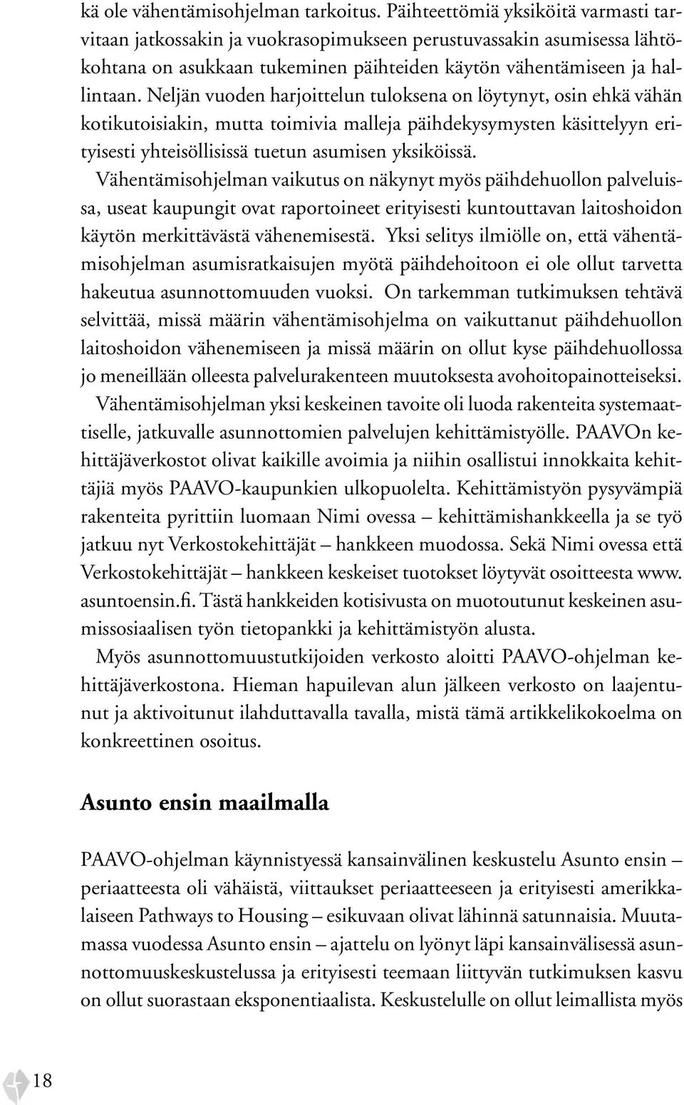 Neljän vuoden harjoittelun tuloksena on löytynyt, osin ehkä vähän kotikutoisiakin, mutta toimivia malleja päihdekysymysten käsittelyyn erityisesti yhteisöllisissä tuetun asumisen yksiköissä.