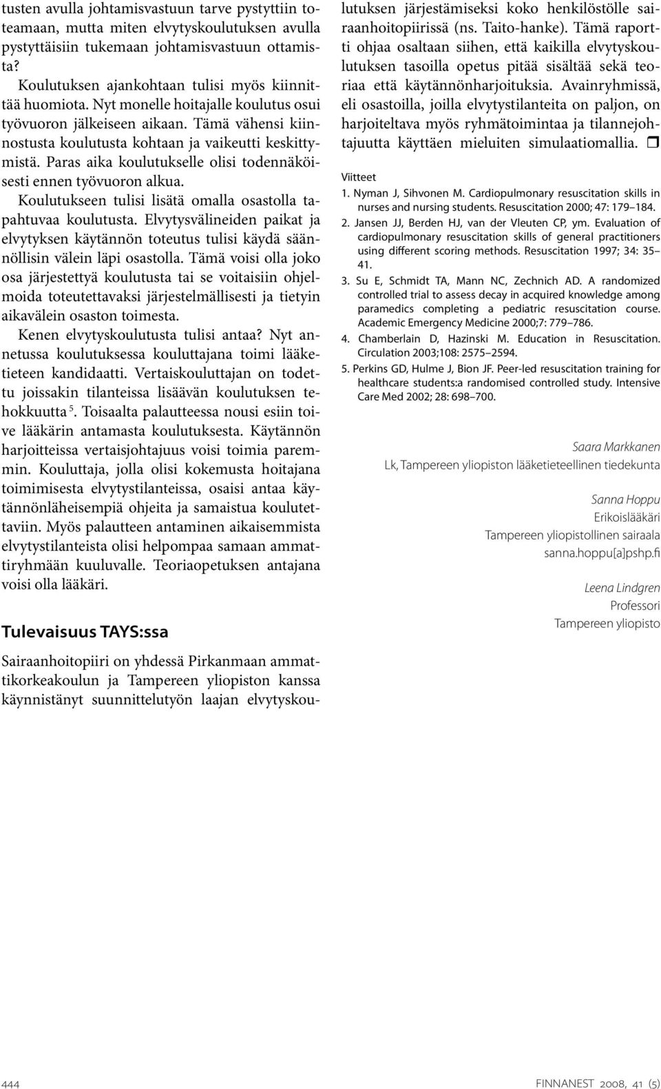 Paras aika koulutukselle olisi todennäköisesti ennen työvuoron alkua. Koulutukseen tulisi lisätä omalla osastolla tapahtuvaa koulutusta.