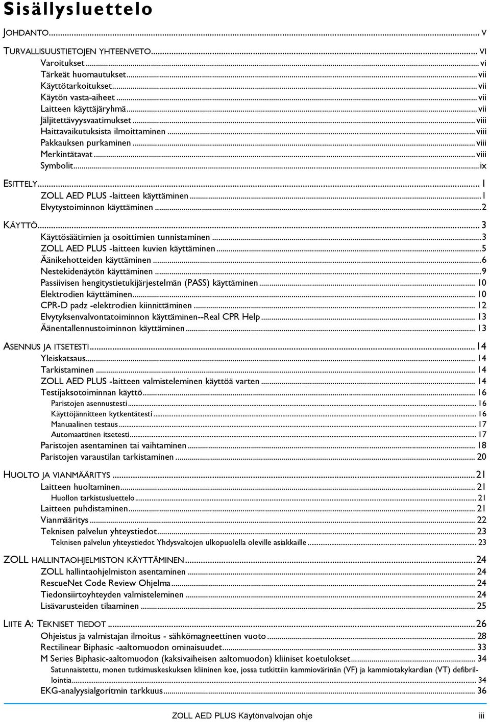 ..1 Elvytystoiminnon käyttäminen...2 KÄYTTÖ... 3 Käyttösäätimien ja osoittimien tunnistaminen...3 ZOLL AED PLUS -laitteen kuvien käyttäminen...5 Äänikehotteiden käyttäminen.