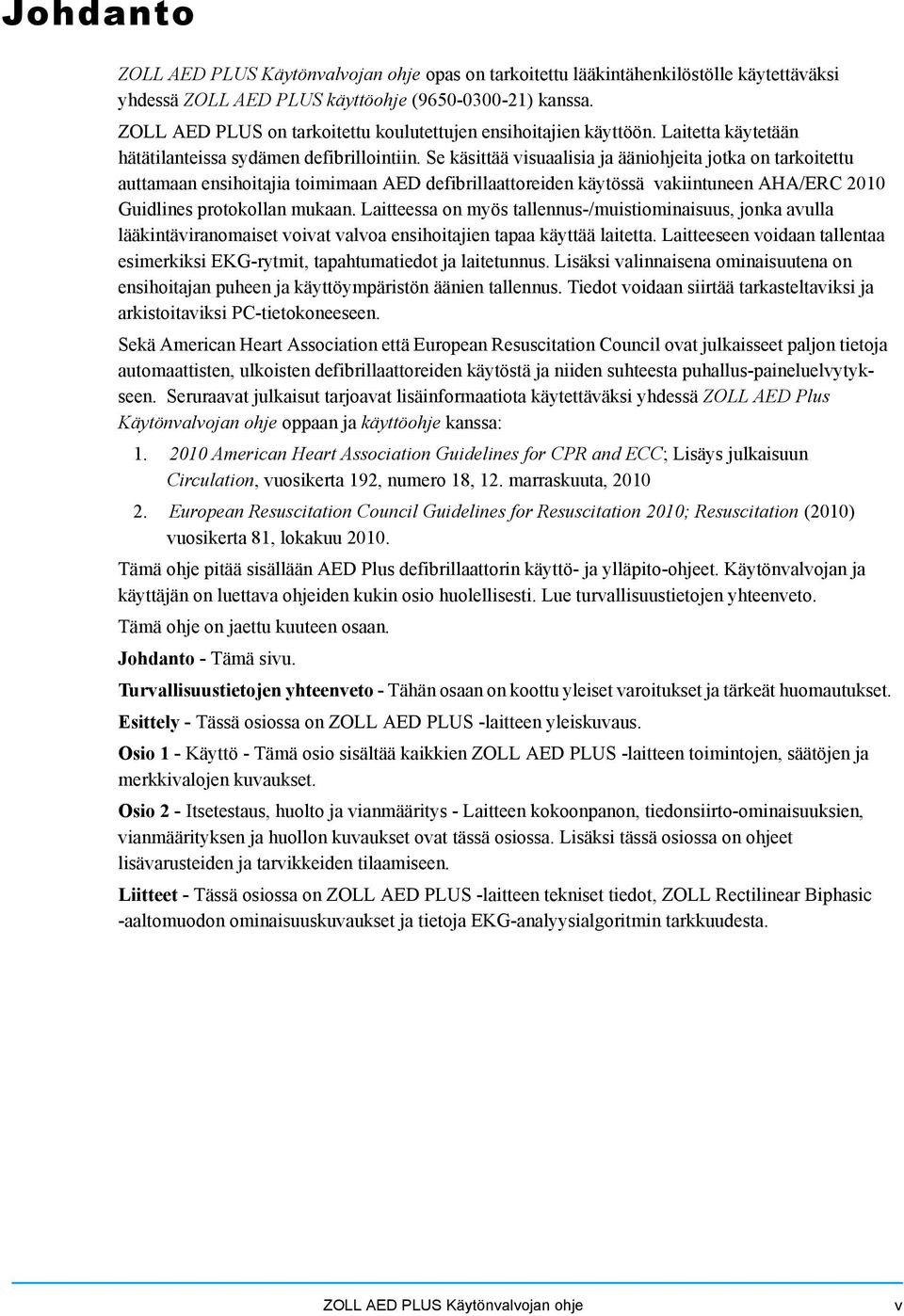 Se käsittää visuaalisia ja ääniohjeita jotka on tarkoitettu auttamaan ensihoitajia toimimaan AED defibrillaattoreiden käytössä vakiintuneen AHA/ERC 2010 Guidlines protokollan mukaan.