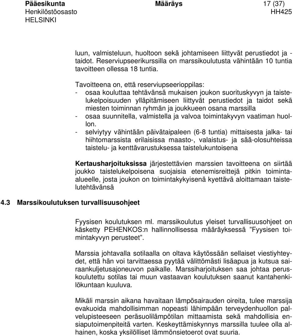 Tavoitteena on, että reserviupseerioppilas: - osaa kouluttaa tehtävänsä mukaisen joukon suorituskyvyn ja taistelukelpoisuuden ylläpitämiseen liittyvät perustiedot ja taidot sekä miesten toiminnan