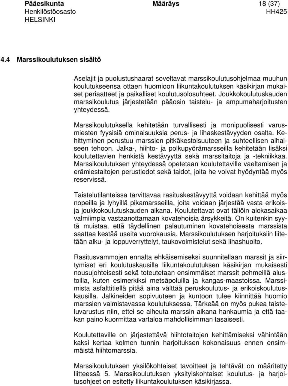 koulutusolosuhteet. Joukkokoulutuskauden marssikoulutus järjestetään pääosin taistelu- ja ampumaharjoitusten yhteydessä.