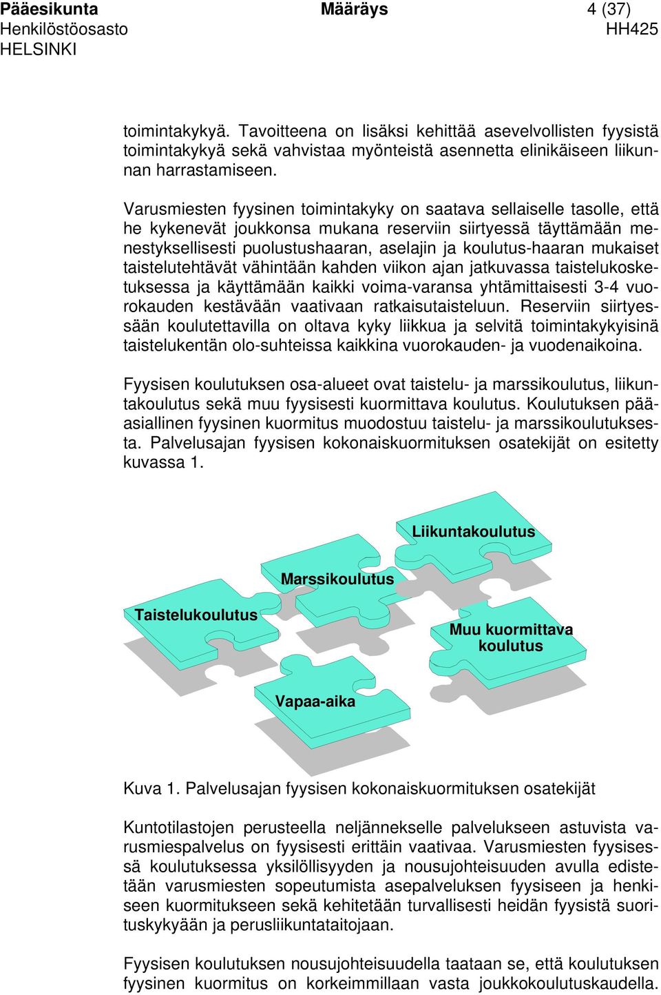 mukaiset taistelutehtävät vähintään kahden viikon ajan jatkuvassa taistelukosketuksessa ja käyttämään kaikki voima-varansa yhtämittaisesti 3-4 vuorokauden kestävään vaativaan ratkaisutaisteluun.