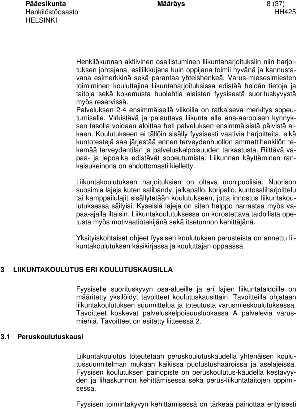 Varus-miesesimiesten toimiminen kouluttajina liikuntaharjoituksissa edistää heidän tietoja ja taitoja sekä kokemusta huolehtia alaisten fyysisestä suorituskyvystä myös reservissä.