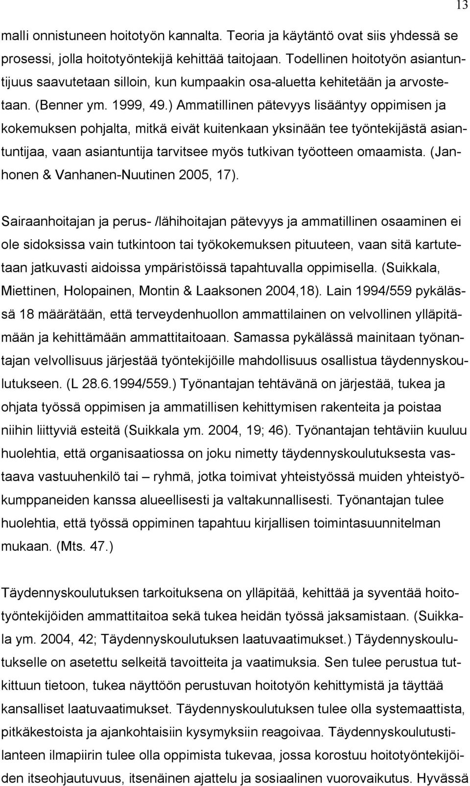 ) Ammatillinen pätevyys lisääntyy oppimisen ja kokemuksen pohjalta, mitkä eivät kuitenkaan yksinään tee työntekijästä asiantuntijaa, vaan asiantuntija tarvitsee myös tutkivan työotteen omaamista.