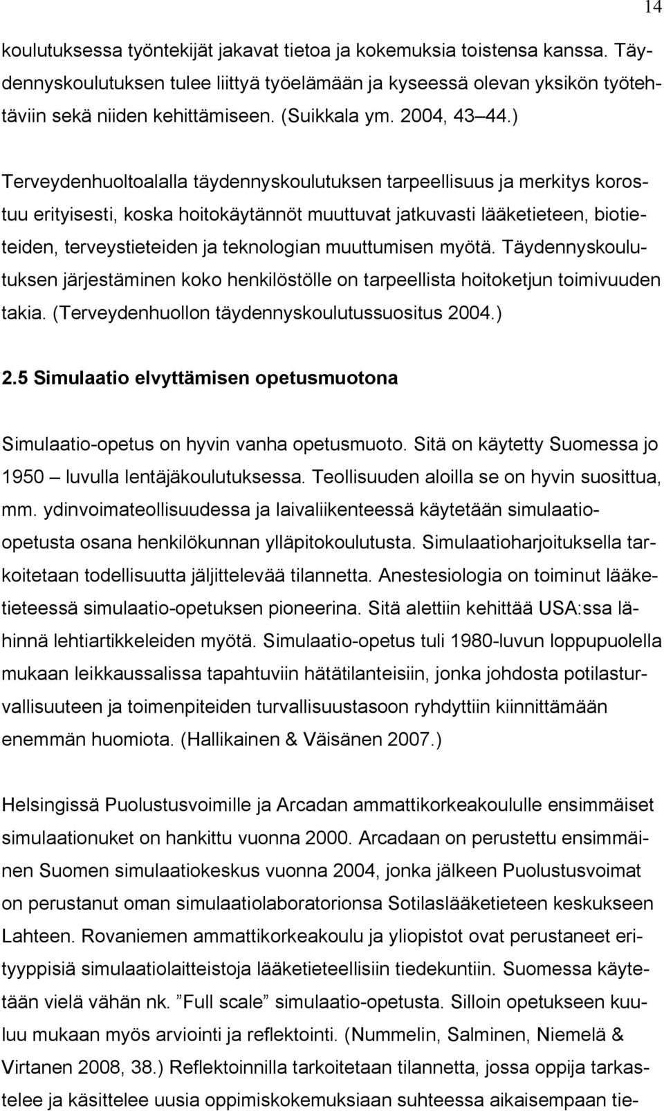 ) Terveydenhuoltoalalla täydennyskoulutuksen tarpeellisuus ja merkitys korostuu erityisesti, koska hoitokäytännöt muuttuvat jatkuvasti lääketieteen, biotieteiden, terveystieteiden ja teknologian