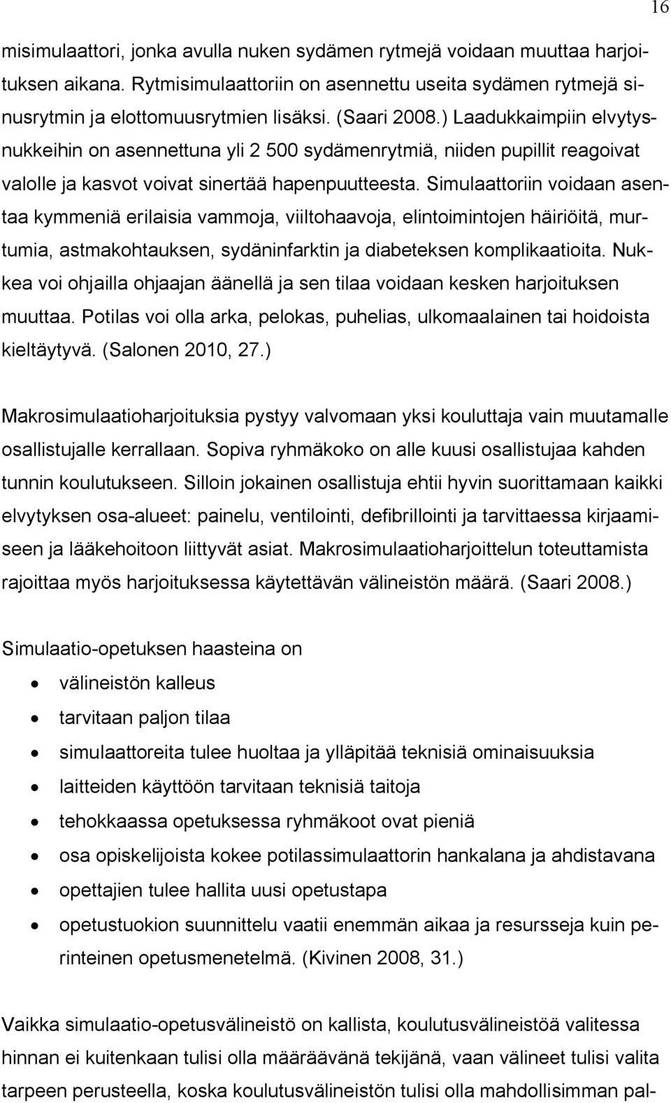 Simulaattoriin voidaan asentaa kymmeniä erilaisia vammoja, viiltohaavoja, elintoimintojen häiriöitä, murtumia, astmakohtauksen, sydäninfarktin ja diabeteksen komplikaatioita.