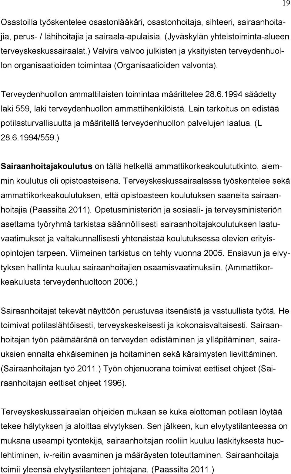 1994 säädetty laki 559, laki terveydenhuollon ammattihenkilöistä. Lain tarkoitus on edistää potilasturvallisuutta ja määritellä terveydenhuollon palvelujen laatua. (L 28.6.1994/559.