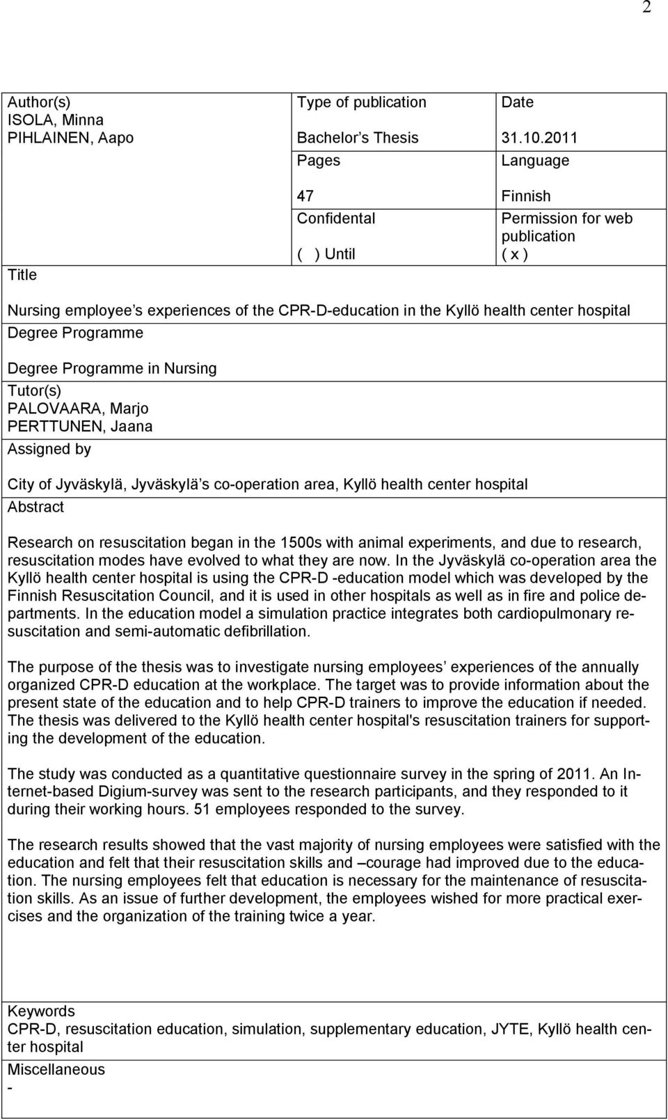 Tutor(s) PALOVAARA, Marjo PERTTUNEN, Jaana Assigned by City of Jyväskylä, Jyväskylä s co-operation area, Kyllö health center hospital Abstract Research on resuscitation began in the 1500s with animal