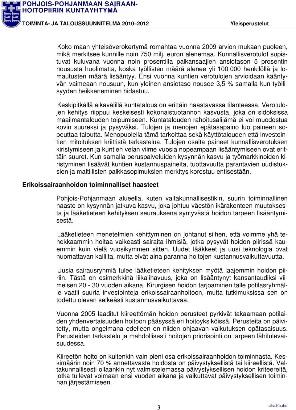 lisääntyy. Ensi vuonna kuntien verotulojen arvioidaan kääntyvän vaimeaan nousuun, kun yleinen ansiotaso nousee 3,5 % samalla kun työllisyyden heikkeneminen hidastuu.