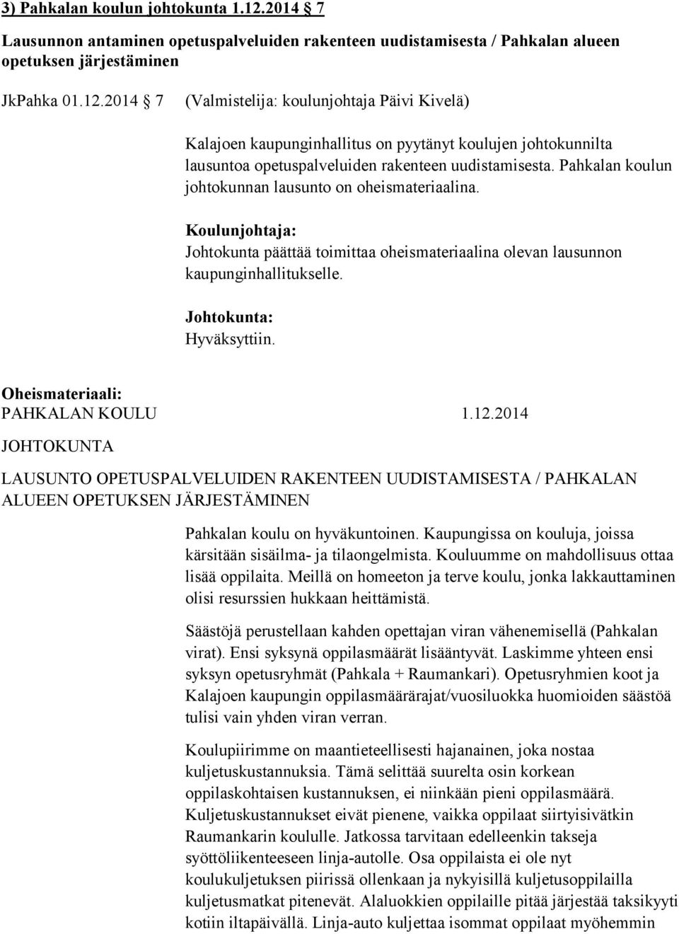 Oheismateriaali: PAHKALAN KOULU 1.12.2014 JOHTOKUNTA LAUSUNTO OPETUSPALVELUIDEN RAKENTEEN UUDISTAMISESTA / PAHKALAN ALUEEN OPETUKSEN JÄRJESTÄMINEN Pahkalan koulu on hyväkuntoinen.