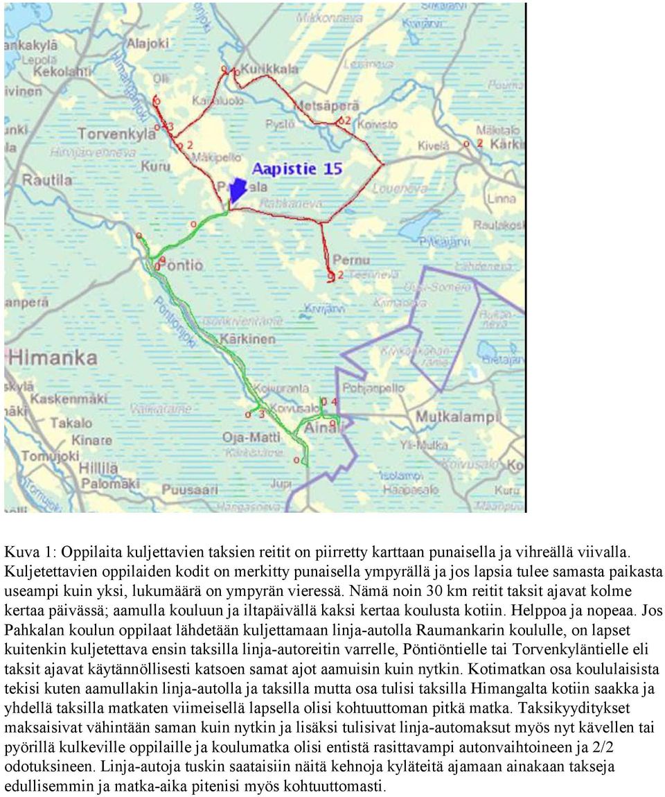 Nämä noin 30 km reitit taksit ajavat kolme kertaa päivässä; aamulla kouluun ja iltapäivällä kaksi kertaa koulusta kotiin. Helppoa ja nopeaa.