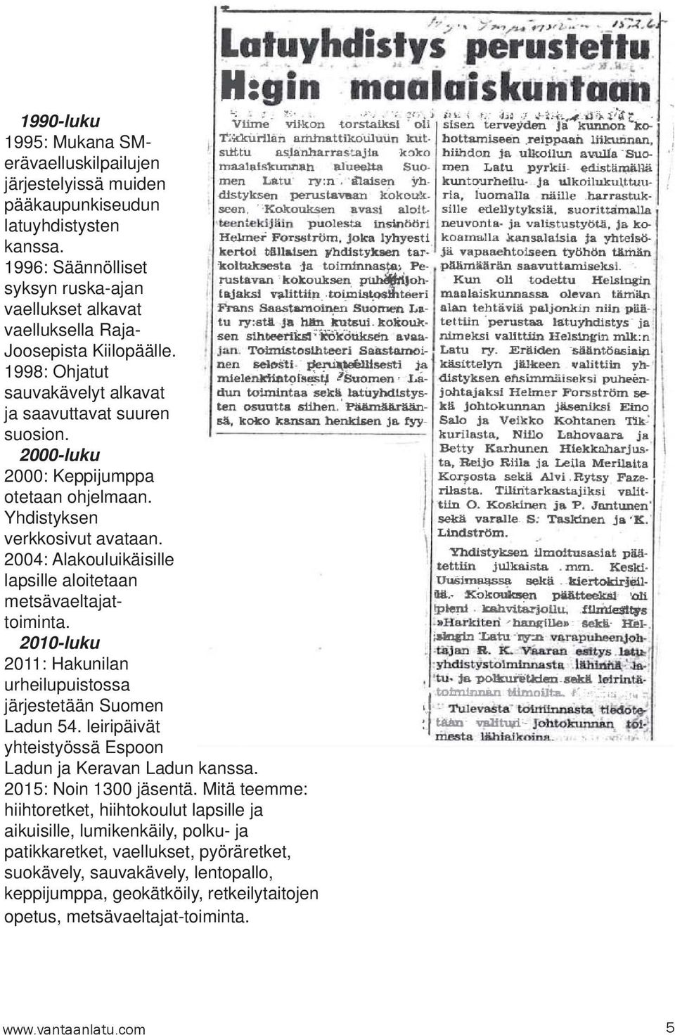 2000-luku 2000: Keppijumppa otetaan ohjelmaan. Yhdistyksen verkkosivut avataan. 2004: Alakouluikäisille lapsille aloitetaan metsävaeltajattoiminta.