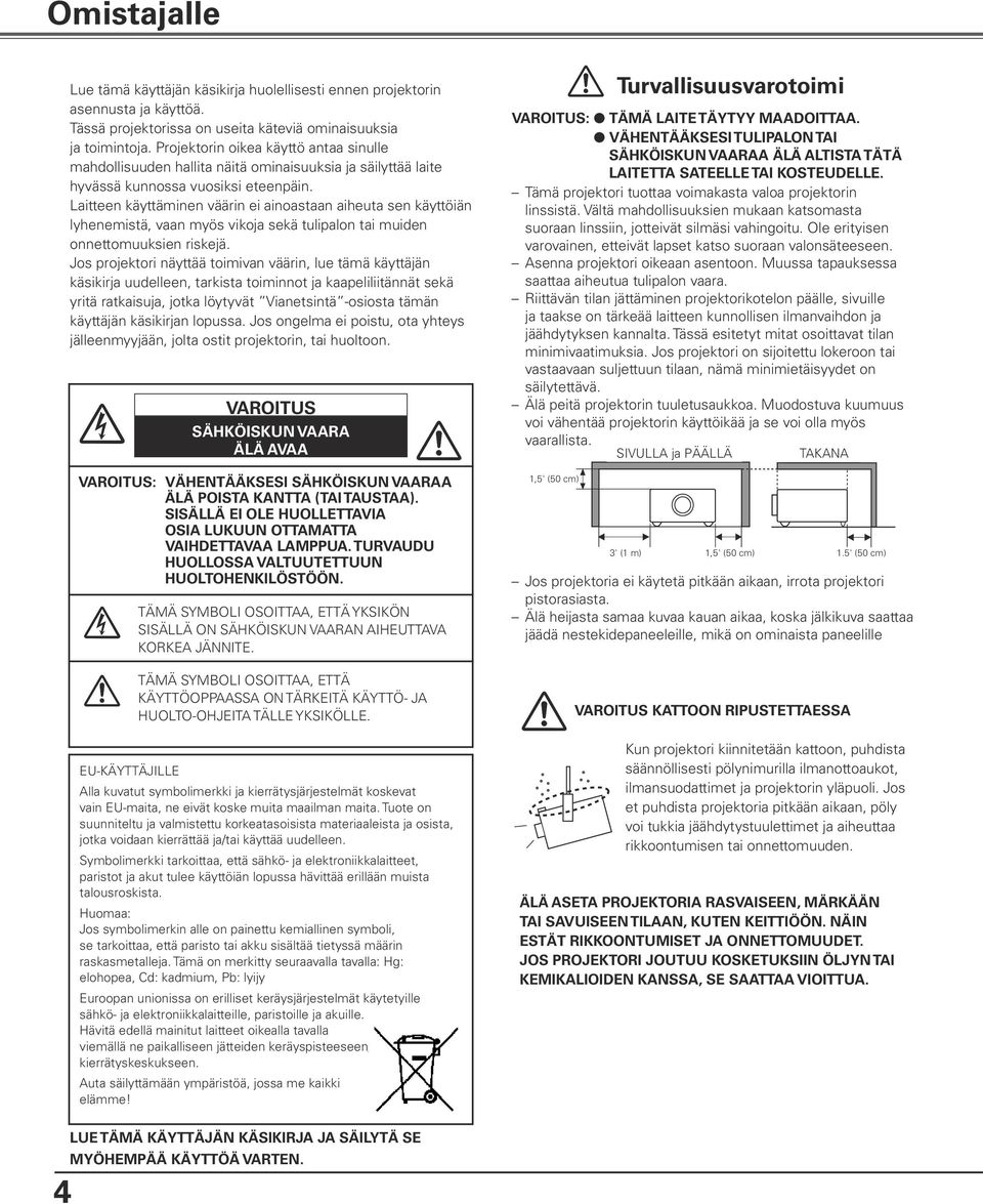 Laitteen käyttäminen väärin ei ainoastaan aiheuta sen käyttöiän lyhenemistä, vaan myös vikoja sekä tulipalon tai muiden onnettomuuksien riskejä.