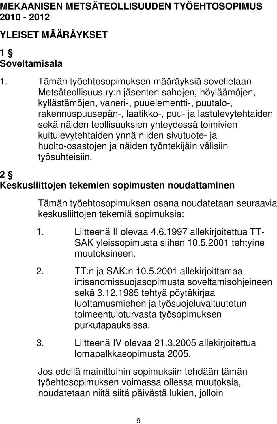 lastulevytehtaiden sekä näiden teollisuuksien yhteydessä toimivien kuitulevytehtaiden ynnä niiden sivutuote- ja huolto-osastojen ja näiden työntekijäin välisiin työsuhteisiin.