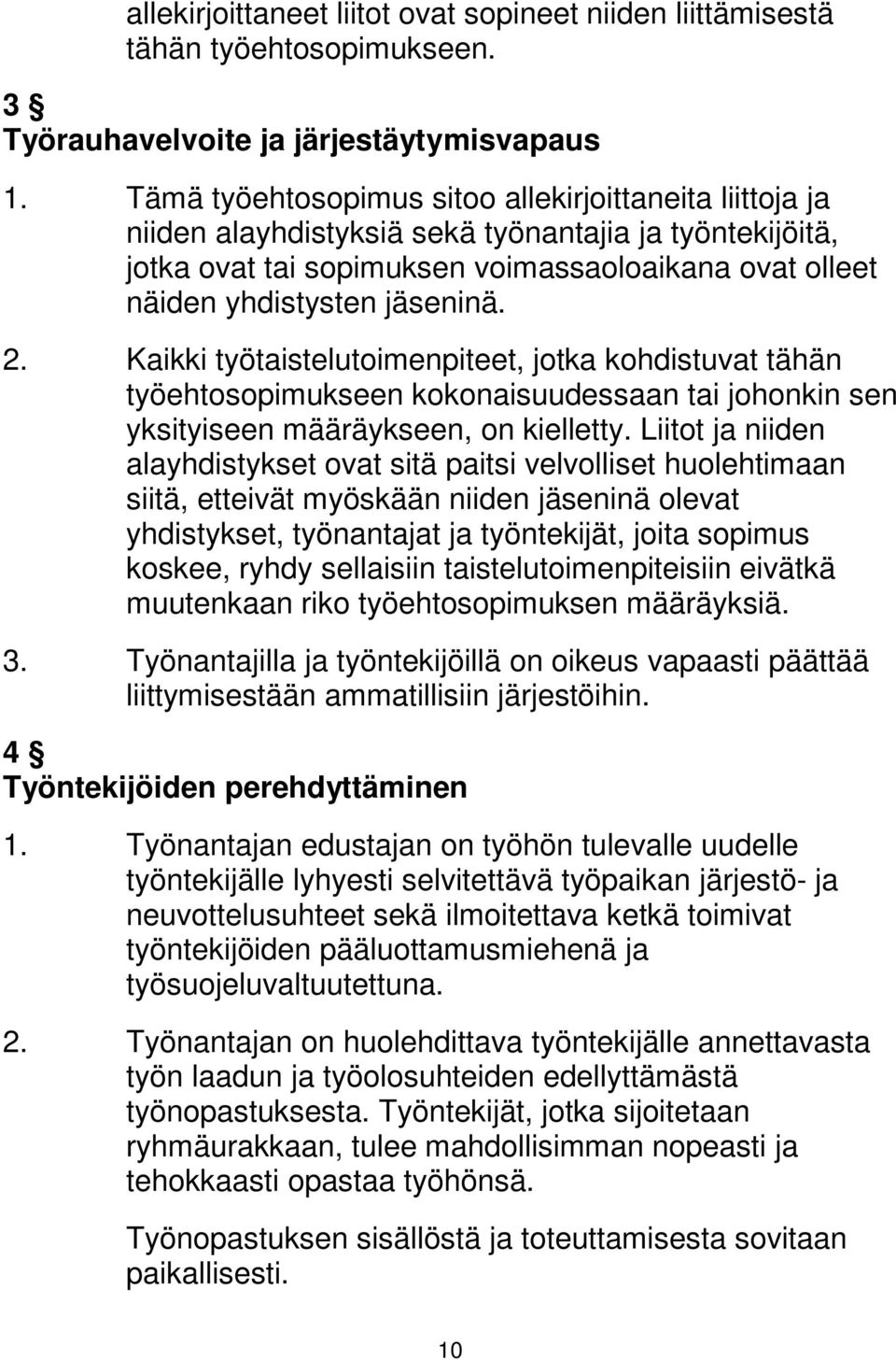 2. Kaikki työtaistelutoimenpiteet, jotka kohdistuvat tähän työehtosopimukseen kokonaisuudessaan tai johonkin sen yksityiseen määräykseen, on kielletty.