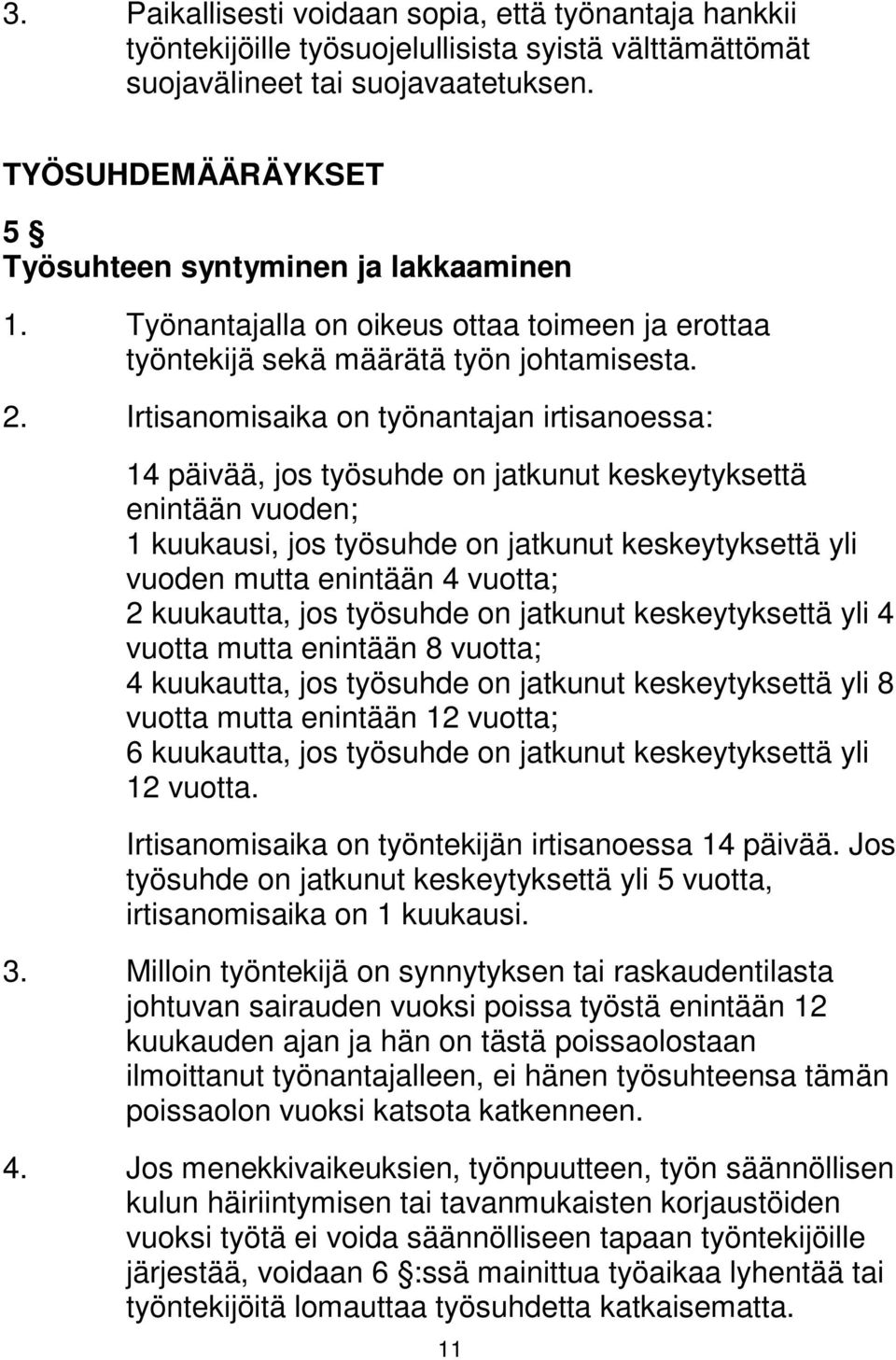 Irtisanomisaika on työnantajan irtisanoessa: 14 päivää, jos työsuhde on jatkunut keskeytyksettä enintään vuoden; 1 kuukausi, jos työsuhde on jatkunut keskeytyksettä yli vuoden mutta enintään 4