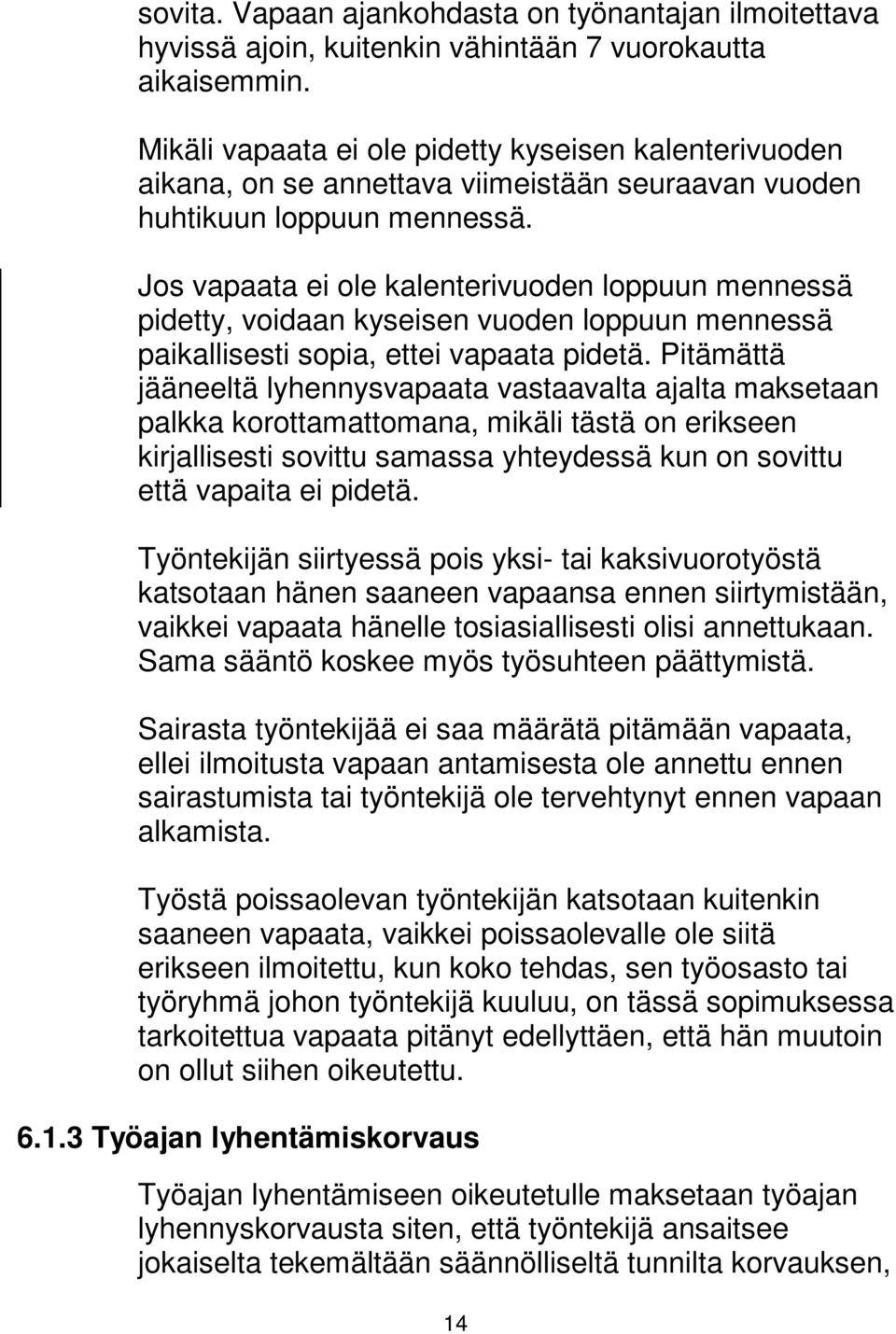 Jos vapaata ei ole kalenterivuoden loppuun mennessä pidetty, voidaan kyseisen vuoden loppuun mennessä paikallisesti sopia, ettei vapaata pidetä.