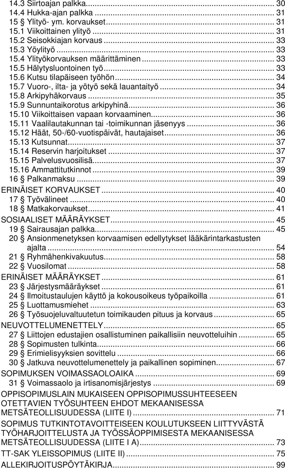 10 Viikoittaisen vapaan korvaaminen... 36 15.11 Vaalilautakunnan tai -toimikunnan jäsenyys... 36 15.12 Häät, 50-/60-vuotispäivät, hautajaiset... 36 15.13 Kutsunnat... 37 15.14 Reservin harjoitukset.