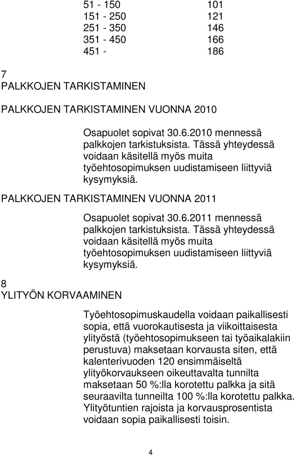 2011 mennessä palkkojen tarkistuksista. Tässä yhteydessä voidaan käsitellä myös muita työehtosopimuksen uudistamiseen liittyviä kysymyksiä.