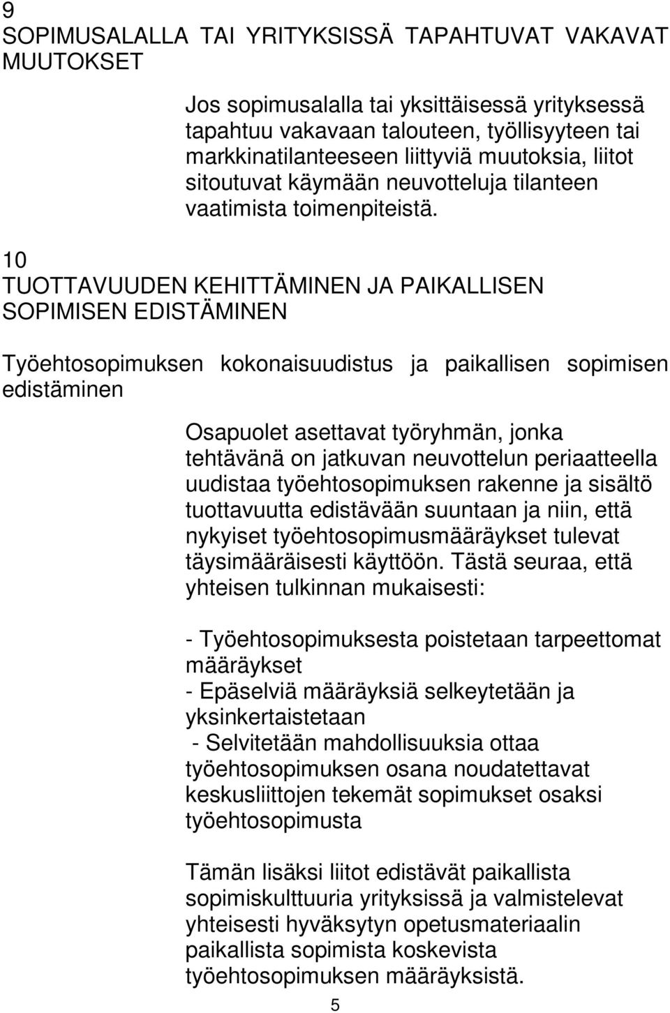 10 TUOTTAVUUDEN KEHITTÄMINEN JA PAIKALLISEN SOPIMISEN EDISTÄMINEN Työehtosopimuksen kokonaisuudistus ja paikallisen sopimisen edistäminen Osapuolet asettavat työryhmän, jonka tehtävänä on jatkuvan