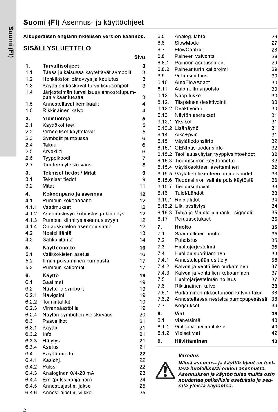 Yleistietoja 5 2.1 Käyttökohteet 5 2.2 Virheelliset käyttötavat 5 2.3 Symbolit pumpussa 6 2.4 Takuu 6 2.5 Arvokilpi 6 2.6 Tyyppikoodi 7 2.7 Tuotteen yleiskuvaus 8 3. Tekniset tiedot / Mitat 9 3.