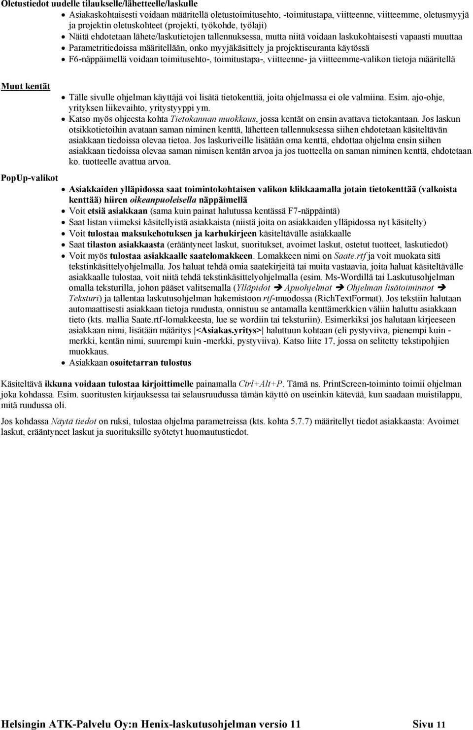 projektiseuranta käytössä F6-näppäimellä voidaan toimitusehto-, toimitustapa-, viitteenne- ja viitteemme-valikon tietoja määritellä Muut kentät PopUp-valikot Tälle sivulle ohjelman käyttäjä voi