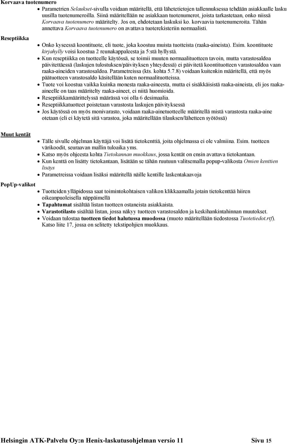 Tähän annettava Korvaava tuotenumero on avattava tuoterekisteriin normaalisti. Reseptiikka Onko kyseessä koontituote, eli tuote, joka koostuu muista tuotteista (raaka-aineista). Esim.