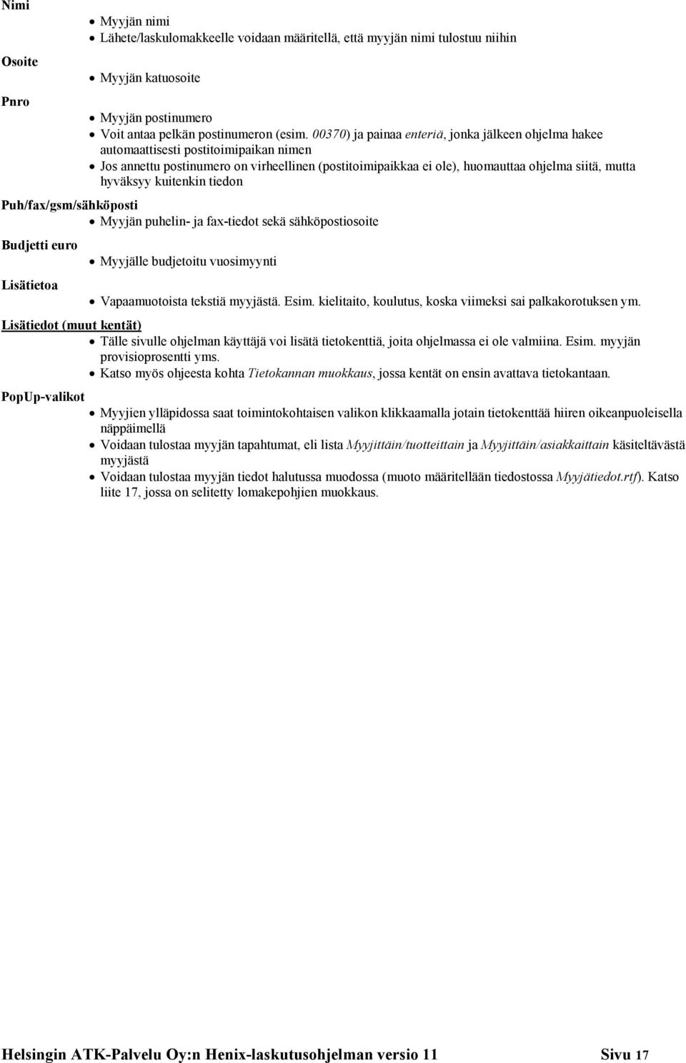 hyväksyy kuitenkin tiedon Puh/fax/gsm/sähköposti Myyjän puhelin- ja fax-tiedot sekä sähköpostiosoite Budjetti euro Lisätietoa Myyjälle budjetoitu vuosimyynti Vapaamuotoista tekstiä myyjästä. Esim.