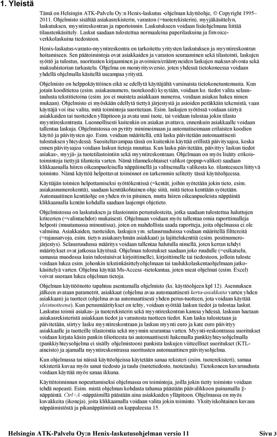 Laskut saadaan tulostettua normaaleina paperilaskuina ja finvoiceverkkolaskuina tiedostoon. Henix-laskutus-varasto-myyntireskontra on tarkoitettu yritysten laskutuksen ja myyntireskontran hoitamiseen.