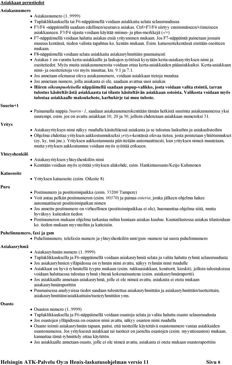 Jos F7-näppäintä painetaan jossain muussa kentässä, tiedon valinta tapahtuu ko. kentän mukaan. Esim. katuosoitekentässä etsitään osoitteen mukaan.