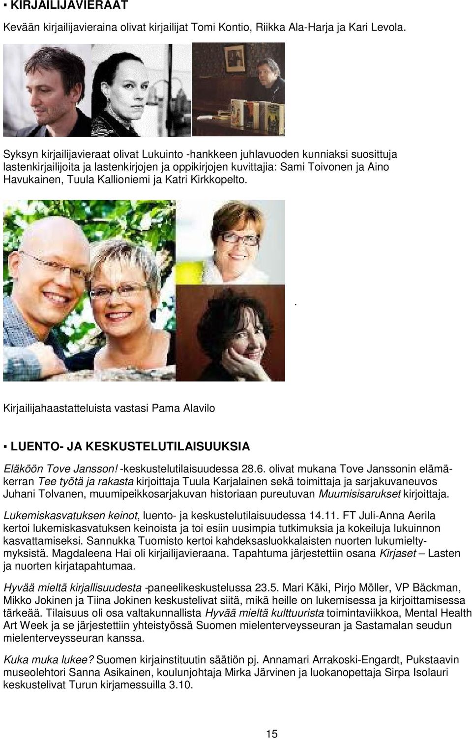 Kallioniemi ja Katri Kirkkopelto.. Kirjailijahaastatteluista vastasi Pama Alavilo LUENTO- JA KESKUSTELUTILAISUUKSIA Eläköön Tove Jansson! -keskustelutilaisuudessa 28.6.