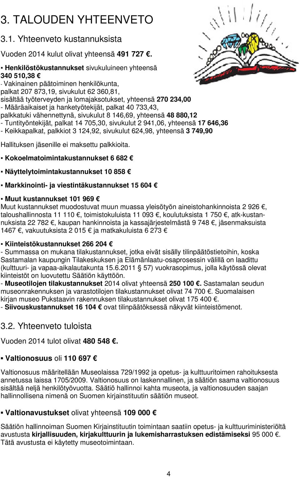 Määräaikaiset ja hanketyötekijät, palkat 40 733,43, palkkatuki vähennettynä, sivukulut 8 146,69, yhteensä 48 880,12 - Tuntityöntekijät, palkat 14 705,30, sivukulut 2 941,06, yhteensä 17 646,36 -