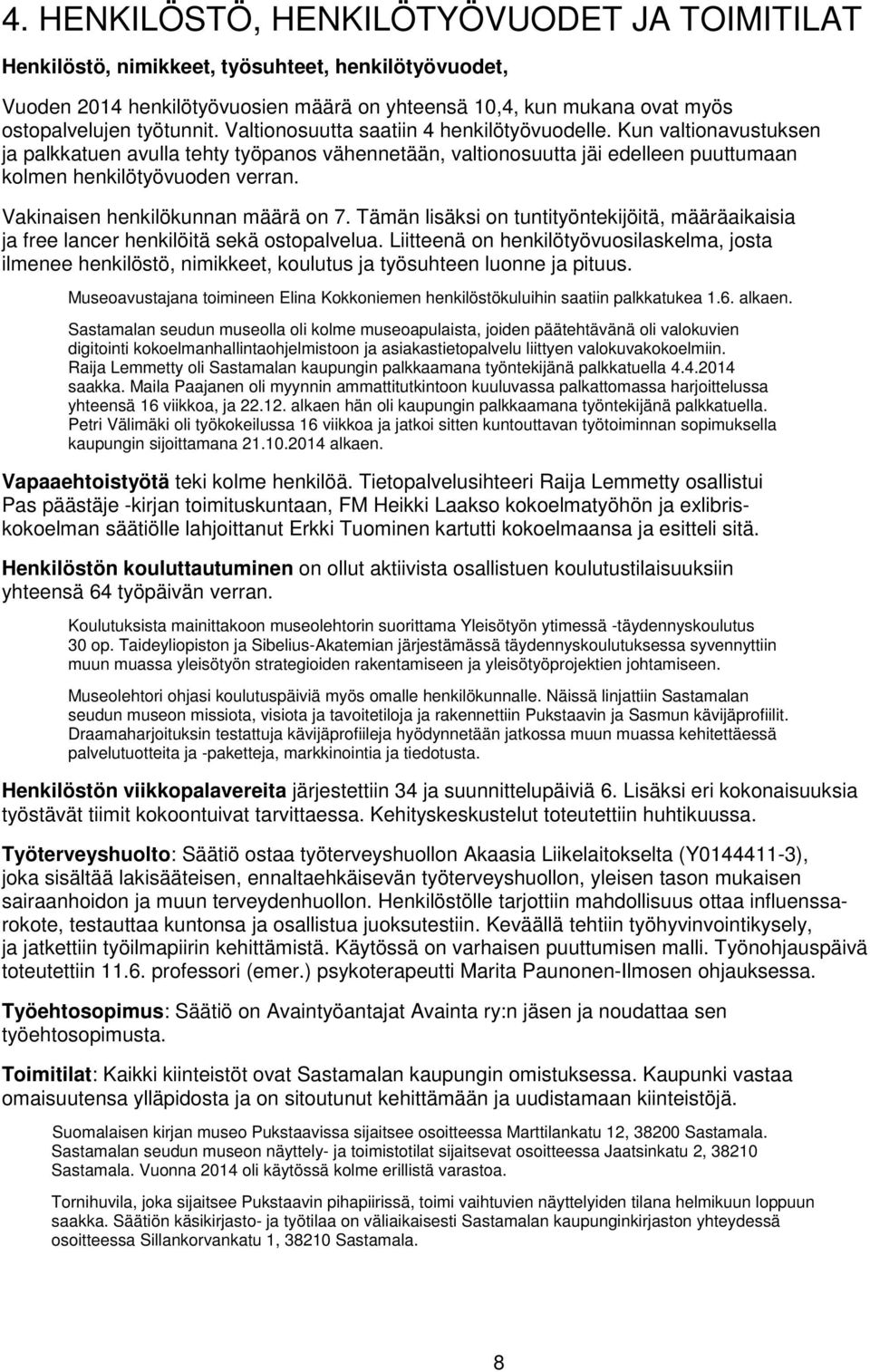 Vakinaisen henkilökunnan määrä on 7. Tämän lisäksi on tuntityöntekijöitä, määräaikaisia ja free lancer henkilöitä sekä ostopalvelua.