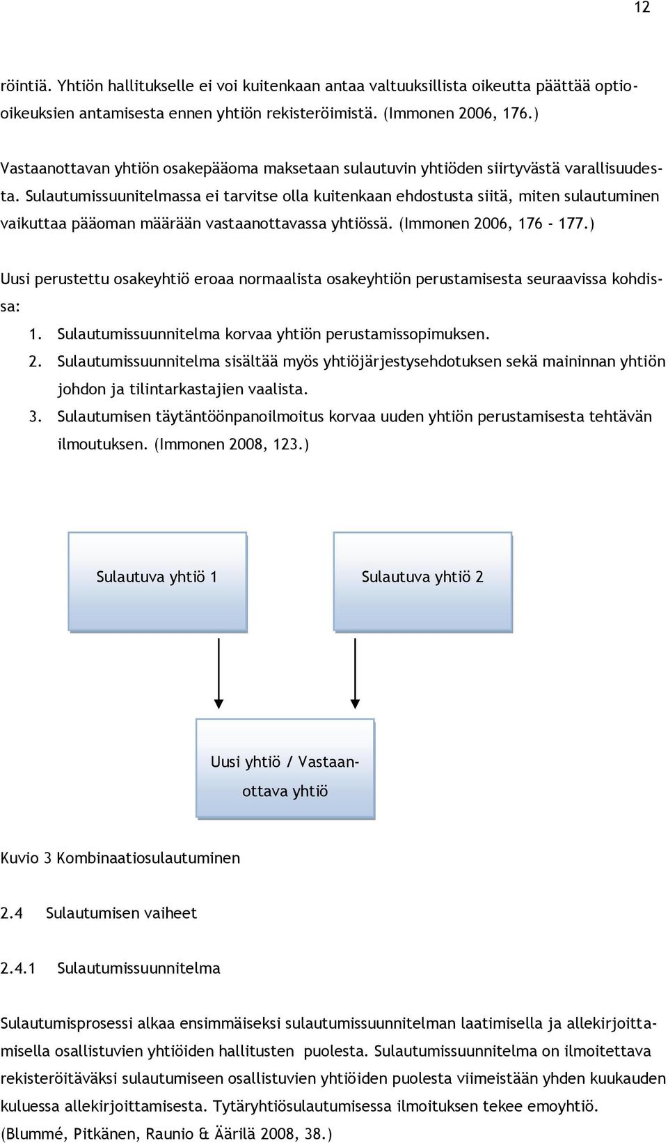 Sulautumissuunitelmassa ei tarvitse olla kuitenkaan ehdostusta siitä, miten sulautuminen vaikuttaa pääoman määrään vastaanottavassa yhtiössä. (Immonen 2006, 176-177.