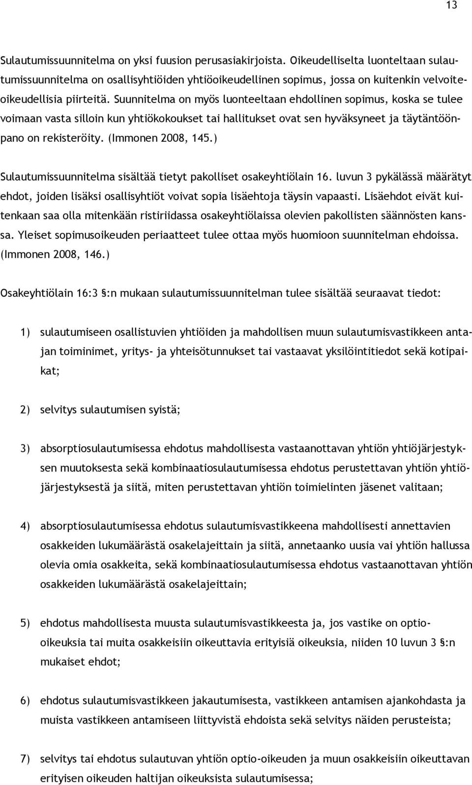 Suunnitelma on myös luonteeltaan ehdollinen sopimus, koska se tulee voimaan vasta silloin kun yhtiökokoukset tai hallitukset ovat sen hyväksyneet ja täytäntöönpano on rekisteröity. (Immonen 2008, 145.