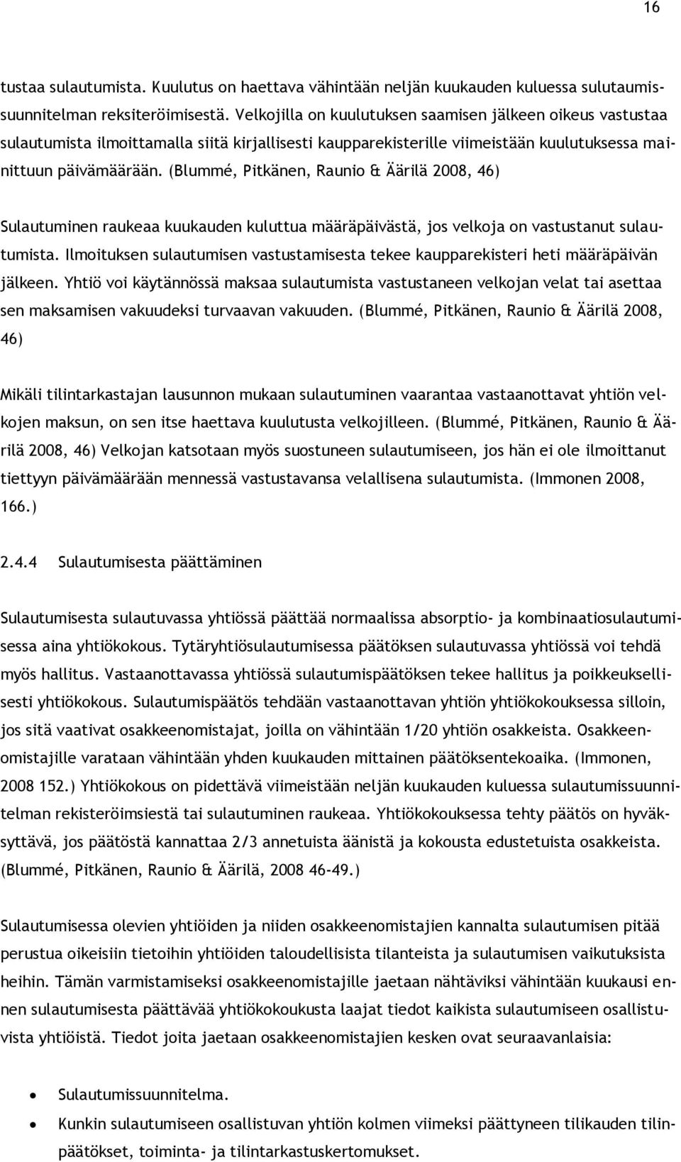 (Blummé, Pitkänen, Raunio & Äärilä 2008, 46) Sulautuminen raukeaa kuukauden kuluttua määräpäivästä, jos velkoja on vastustanut sulautumista.