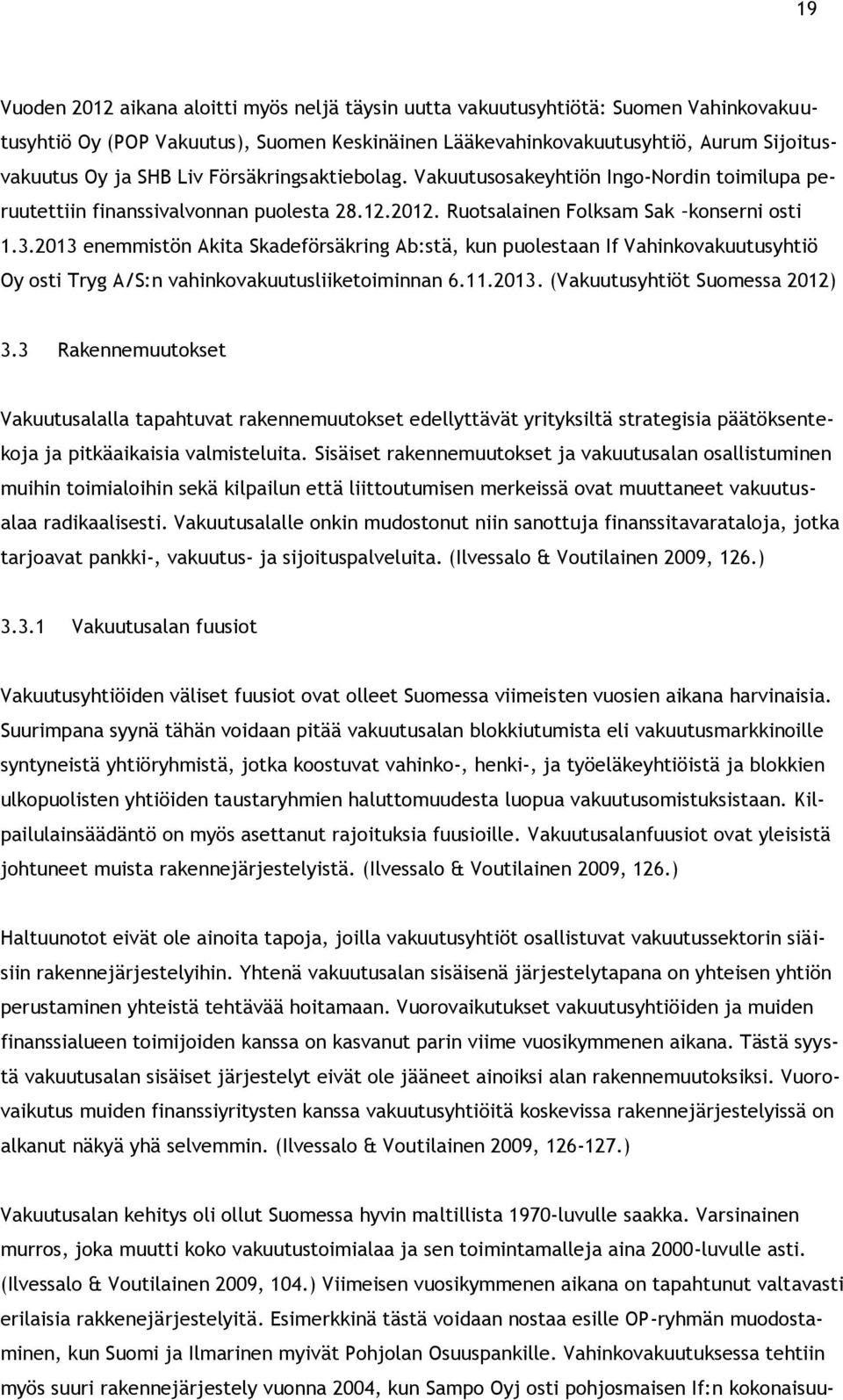 2013 enemmistön Akita Skadeförsäkring Ab:stä, kun puolestaan If Vahinkovakuutusyhtiö Oy osti Tryg A/S:n vahinkovakuutusliiketoiminnan 6.11.2013. (Vakuutusyhtiöt Suomessa 2012) 3.