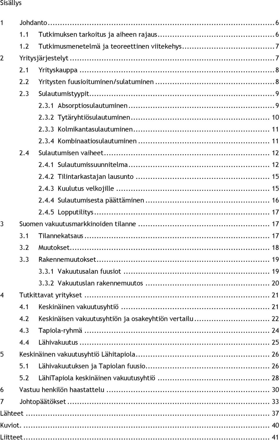 .. 11 2.4 Sulautumisen vaiheet... 12 2.4.1 Sulautumissuunnitelma... 12 2.4.2 Tilintarkastajan lausunto... 15 2.4.3 Kuulutus velkojille... 15 2.4.4 Sulautumisesta päättäminen... 16 2.4.5 Lopputilitys.