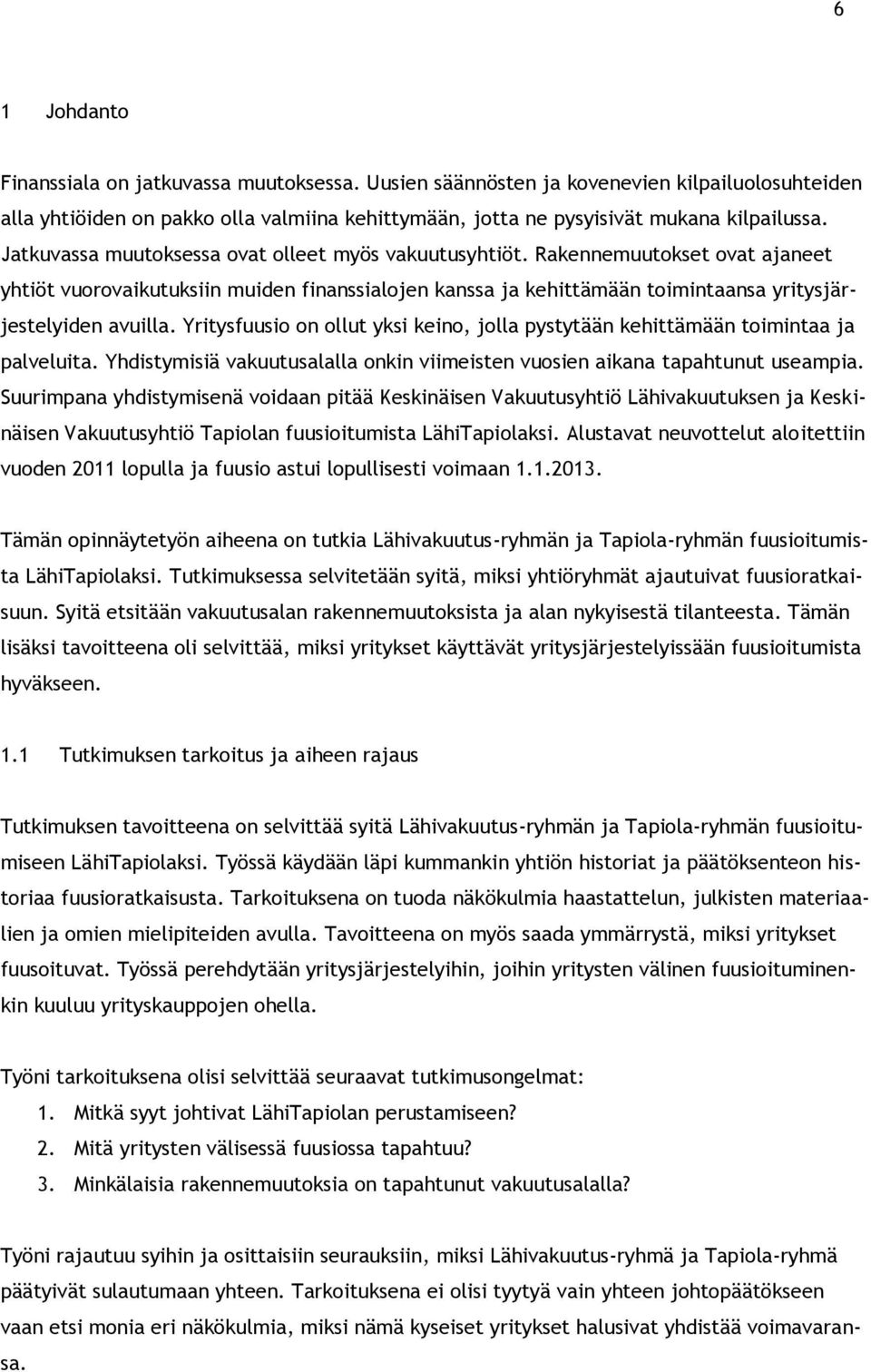 Yritysfuusio on ollut yksi keino, jolla pystytään kehittämään toimintaa ja palveluita. Yhdistymisiä vakuutusalalla onkin viimeisten vuosien aikana tapahtunut useampia.