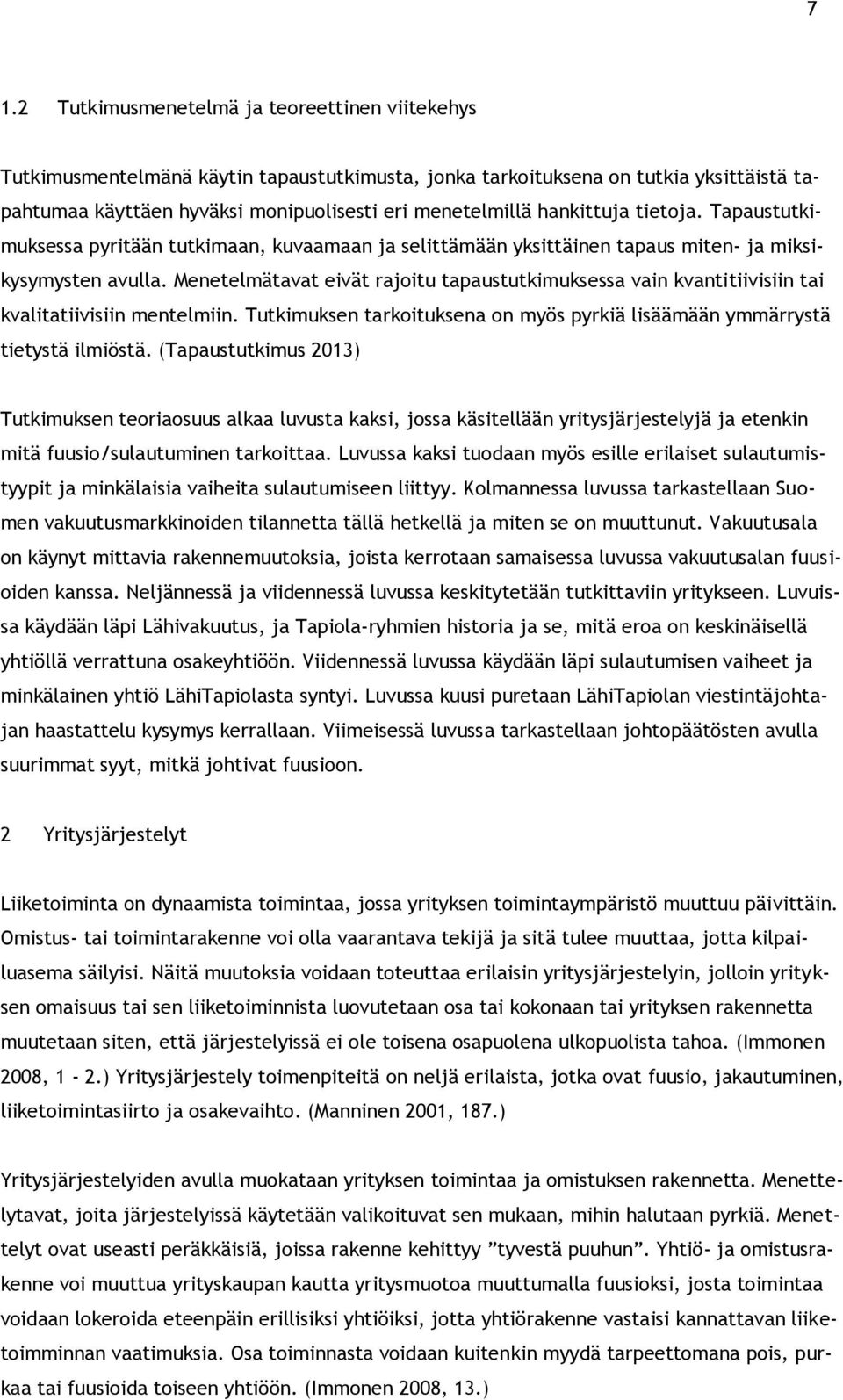 Menetelmätavat eivät rajoitu tapaustutkimuksessa vain kvantitiivisiin tai kvalitatiivisiin mentelmiin. Tutkimuksen tarkoituksena on myös pyrkiä lisäämään ymmärrystä tietystä ilmiöstä.