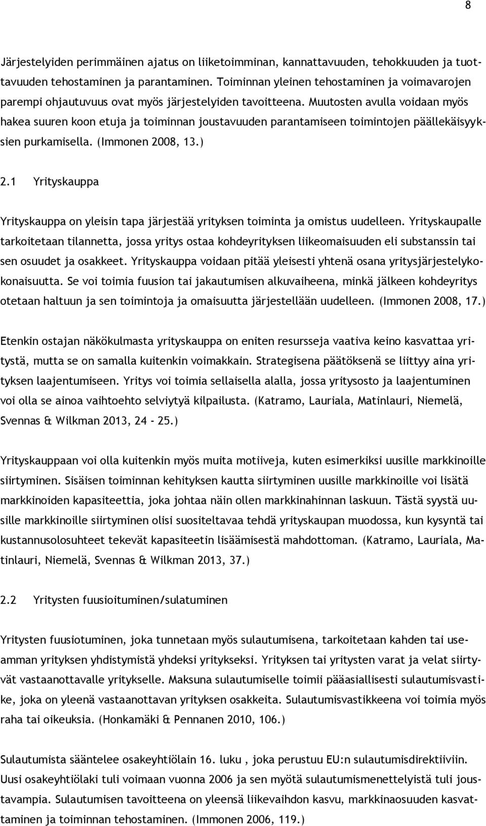 Muutosten avulla voidaan myös hakea suuren koon etuja ja toiminnan joustavuuden parantamiseen toimintojen päällekäisyyksien purkamisella. (Immonen 2008, 13.) 2.